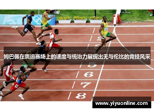 姆巴佩在奥运赛场上的速度与统治力展现出无与伦比的竞技风采