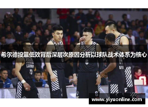 希尔德投篮低效背后深层次原因分析以球队战术体系为核心