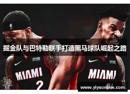 掘金队与巴特勒联手打造黑马球队崛起之路 掘金队与巴特勒联手打造黑马球队崛起之路