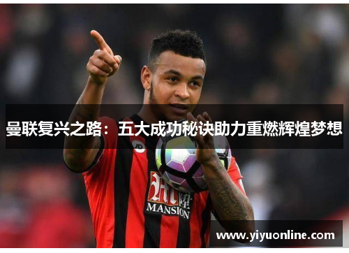 曼联复兴之路：五大成功秘诀助力重燃辉煌梦想