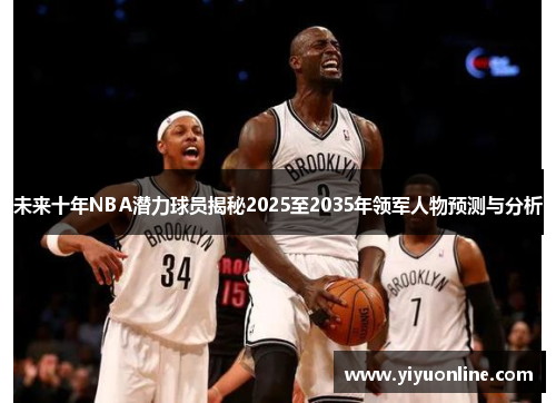 未来十年NBA潜力球员揭秘2025至2035年领军人物预测与分析